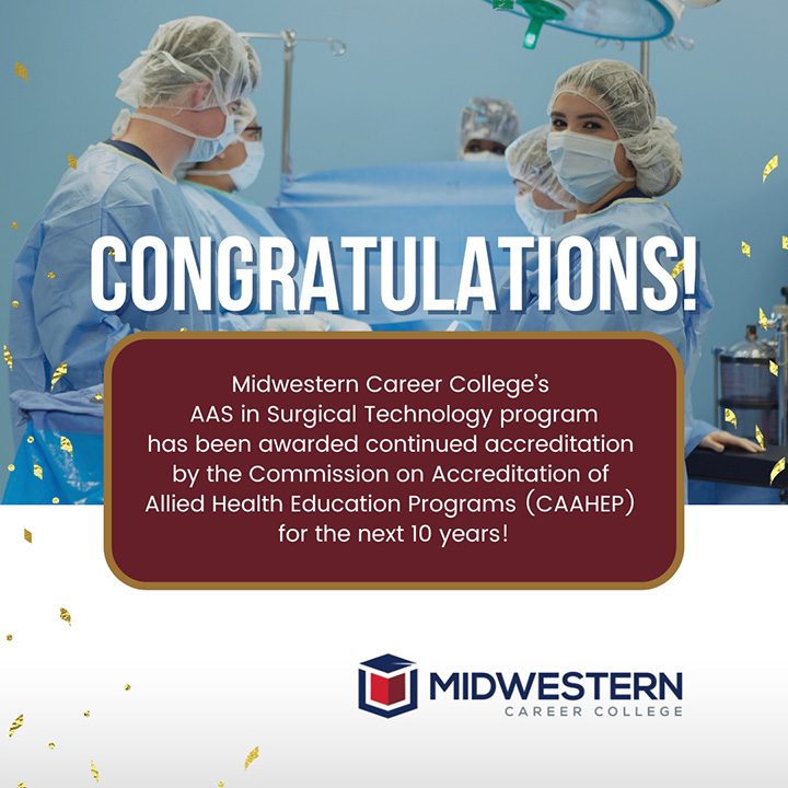 Midwestern Career College’s AAS in Surgical Technology program has been awarded continued accreditation by the Commission on Accreditation of Allied Health Education programs (CAAHEP) for the next 10 years!
